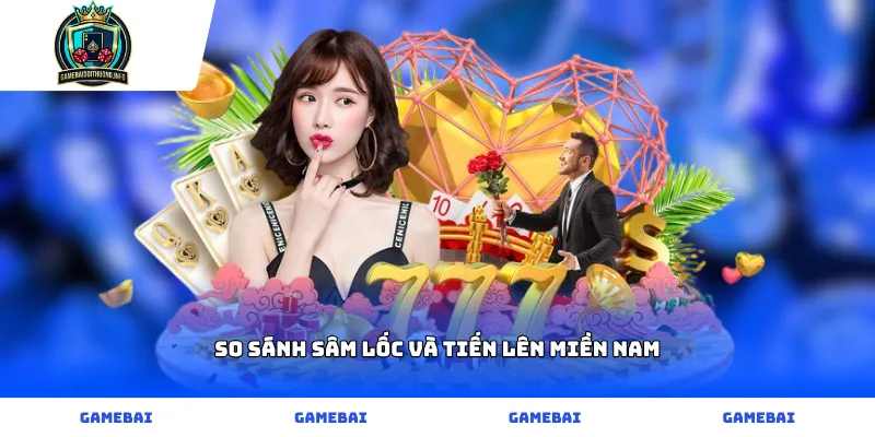 So sánh Sâm lốc và Tiến lên miền Nam