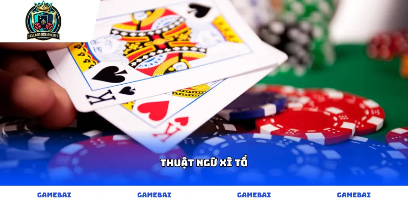 Thuật ngữ Xì tố và những điều bạn cần biết